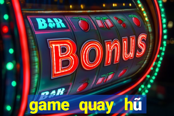 game quay hũ đổi thưởng 2019