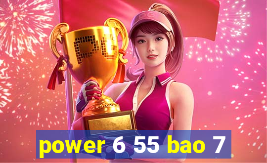 power 6 55 bao 7