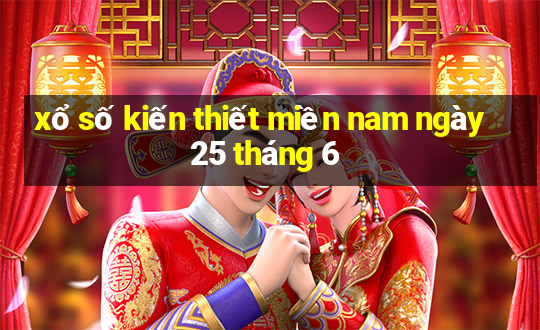 xổ số kiến thiết miền nam ngày 25 tháng 6