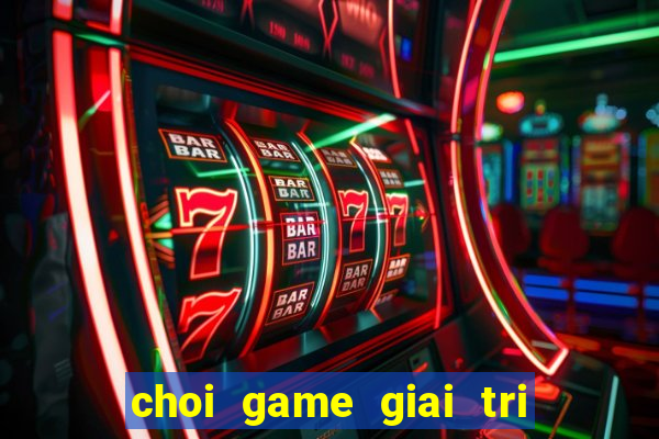 choi game giai tri vui nhon