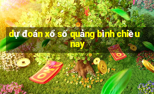 dự đoán xổ số quảng bình chiều nay