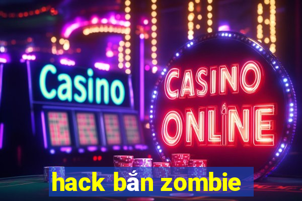 hack bắn zombie