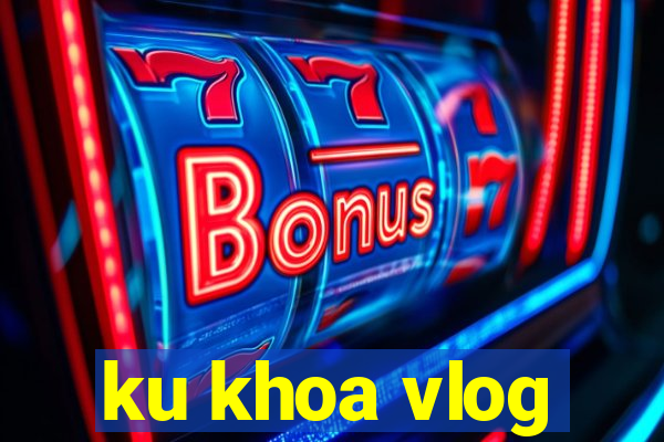 ku khoa vlog