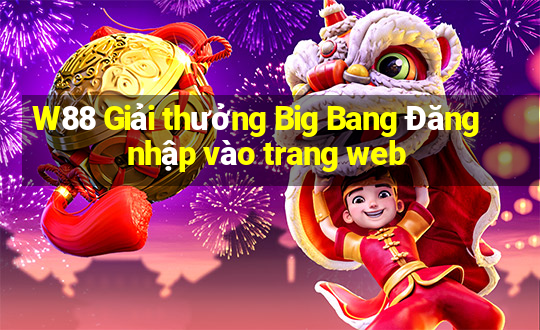 W88 Giải thưởng Big Bang Đăng nhập vào trang web