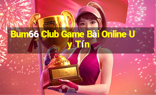 Bum66 Club Game Bài Online Uy Tín