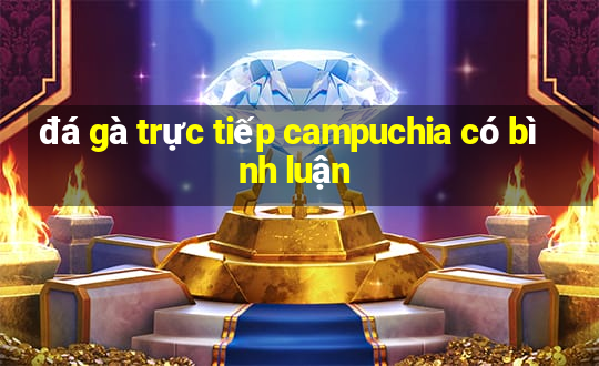 đá gà trực tiếp campuchia có bình luận