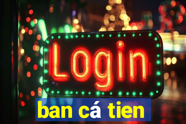 ban cá tien