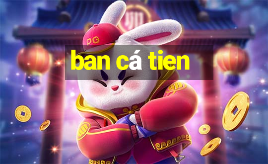 ban cá tien