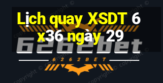 Lịch quay XSDT 6x36 ngày 29