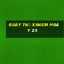 Quay thử XSHCM ngày 23