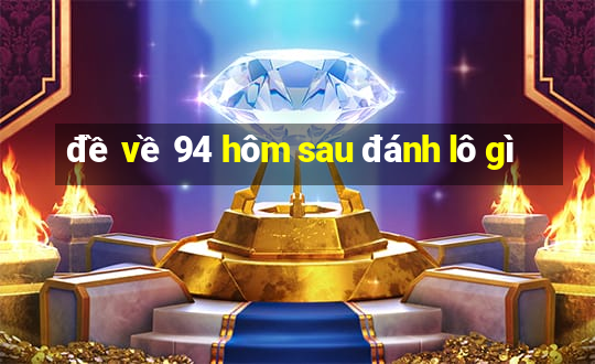 đề về 94 hôm sau đánh lô gì