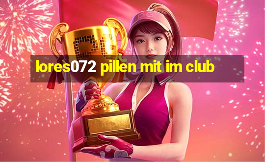 lores072 pillen mit im club