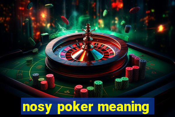 nosy poker meaning