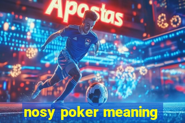 nosy poker meaning