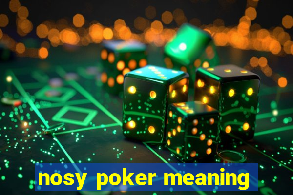 nosy poker meaning