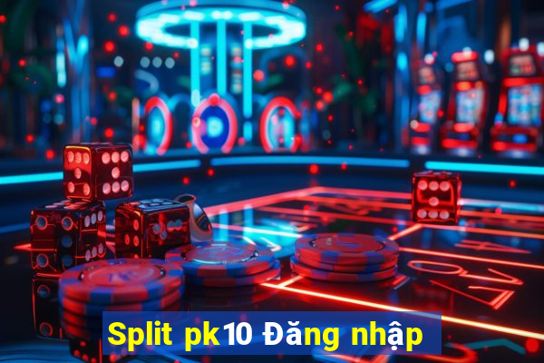 Split pk10 Đăng nhập