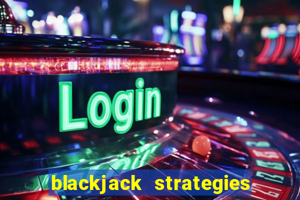 blackjack strategies and tips