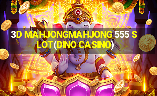 3D MAHJONGMAHJONG 555 SLOT(DINO CASINO)