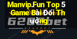 Manvip.Fun Top 5 Game Bài Đổi Thưởng