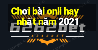 Chơi bài onli hay nhất năm 2021