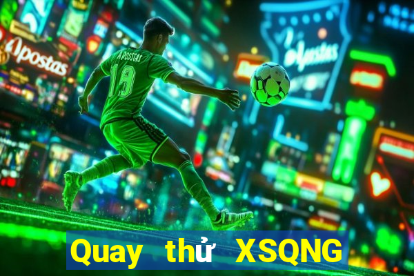 Quay thử XSQNG ngày mai