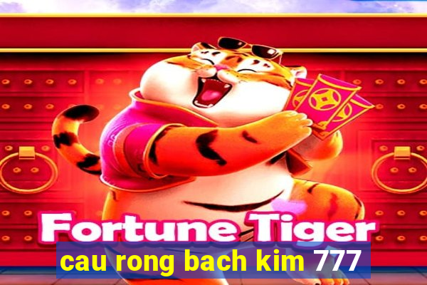 cau rong bach kim 777