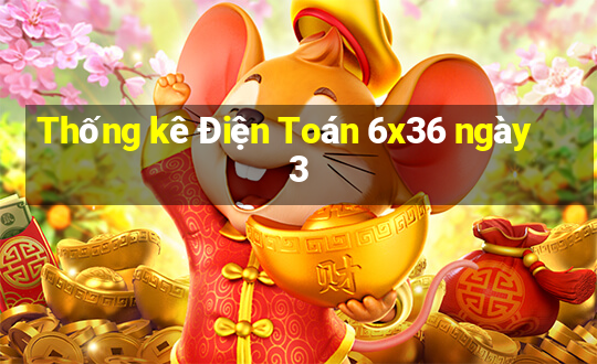 Thống kê Điện Toán 6x36 ngày 3