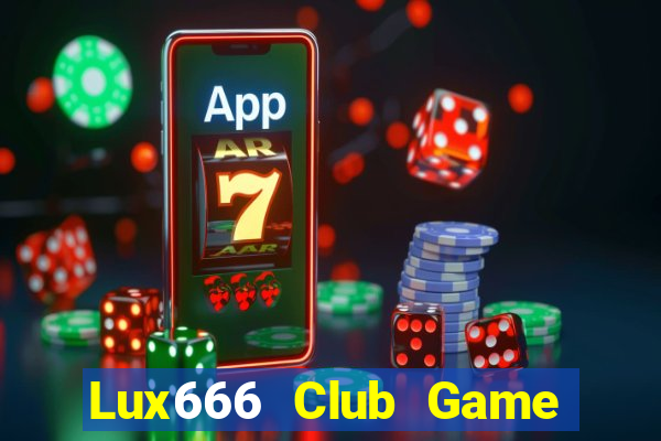 Lux666 Club Game The Bài Hay Nhất 2021