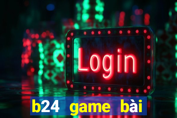 b24 game bài đổi thưởng