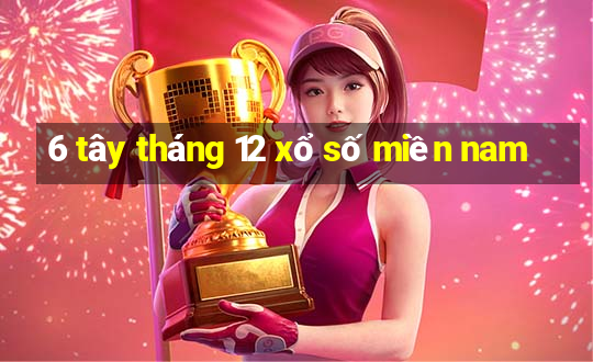 6 tây tháng 12 xổ số miền nam