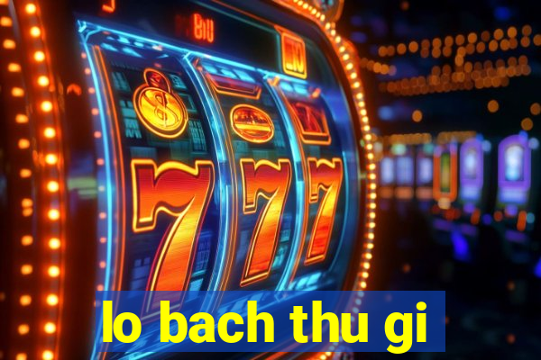 lo bach thu gi