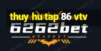 thuy hu tap 86 vtv