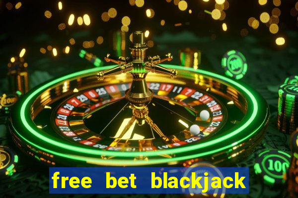 free bet blackjack better odds