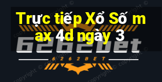 Trực tiếp Xổ Số max 4d ngày 3