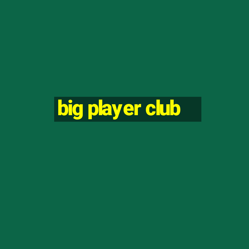 big player club