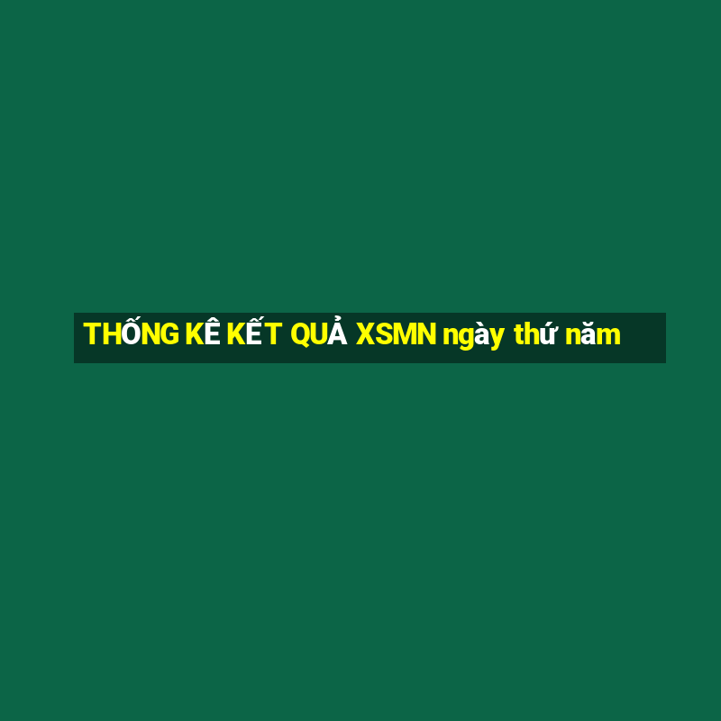 THỐNG KÊ KẾT QUẢ XSMN ngày thứ năm