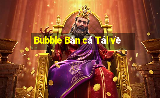 Bubble Bắn cá Tải về