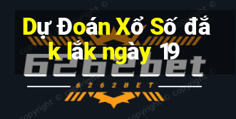 Dự Đoán Xổ Số đắk lắk ngày 19