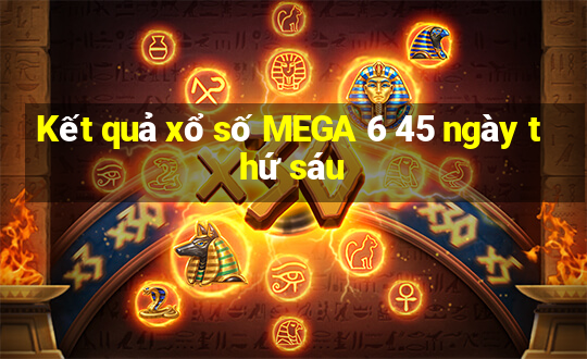 Kết quả xổ số MEGA 6 45 ngày thứ sáu