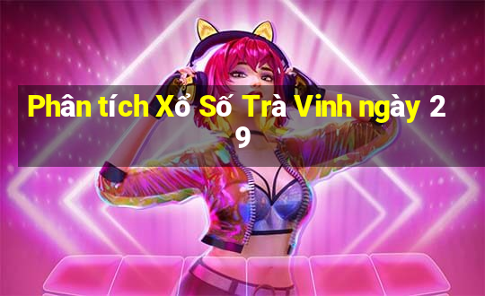 Phân tích Xổ Số Trà Vinh ngày 29