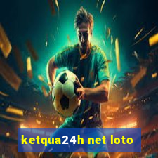 ketqua24h net loto