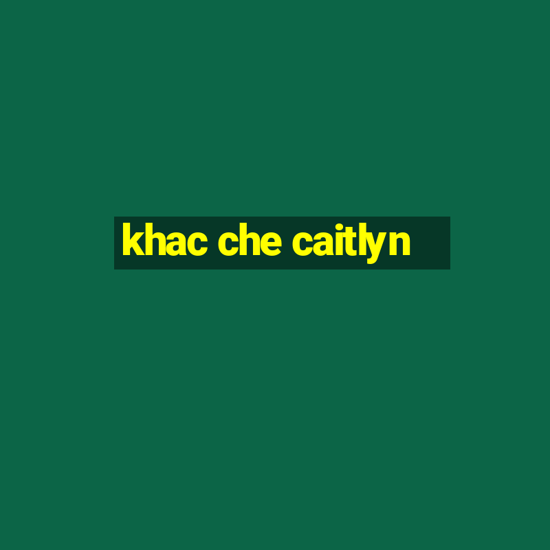 khac che caitlyn