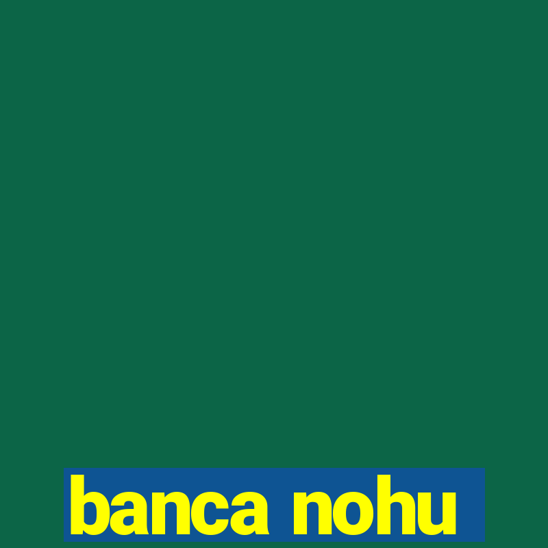 banca nohu