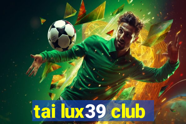 tai lux39 club