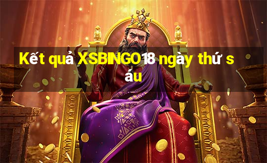 Kết quả XSBINGO18 ngày thứ sáu