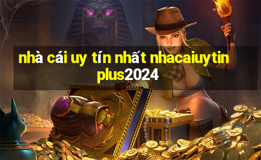 nhà cái uy tín nhất nhacaiuytin plus2024