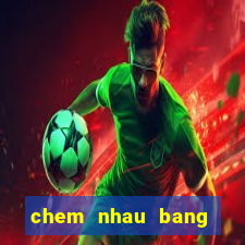 chem nhau bang kiem nhat