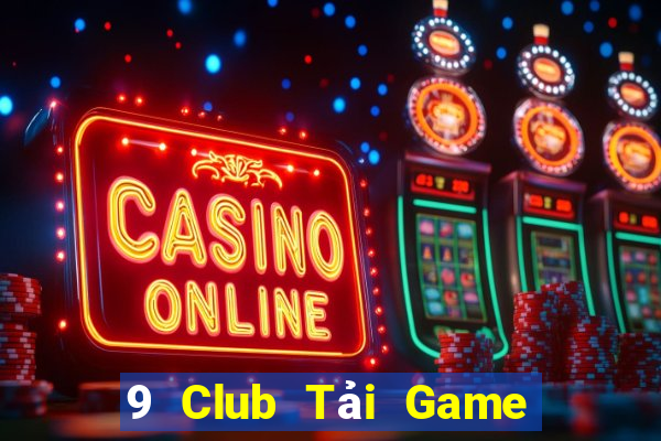 9 Club Tải Game Bài Đổi Thưởng