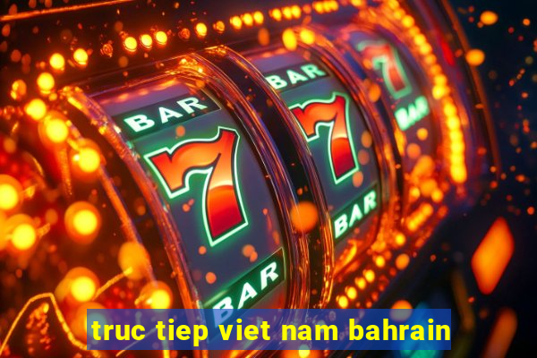 truc tiep viet nam bahrain