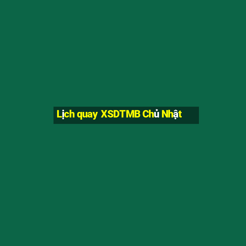 Lịch quay XSDTMB Chủ Nhật